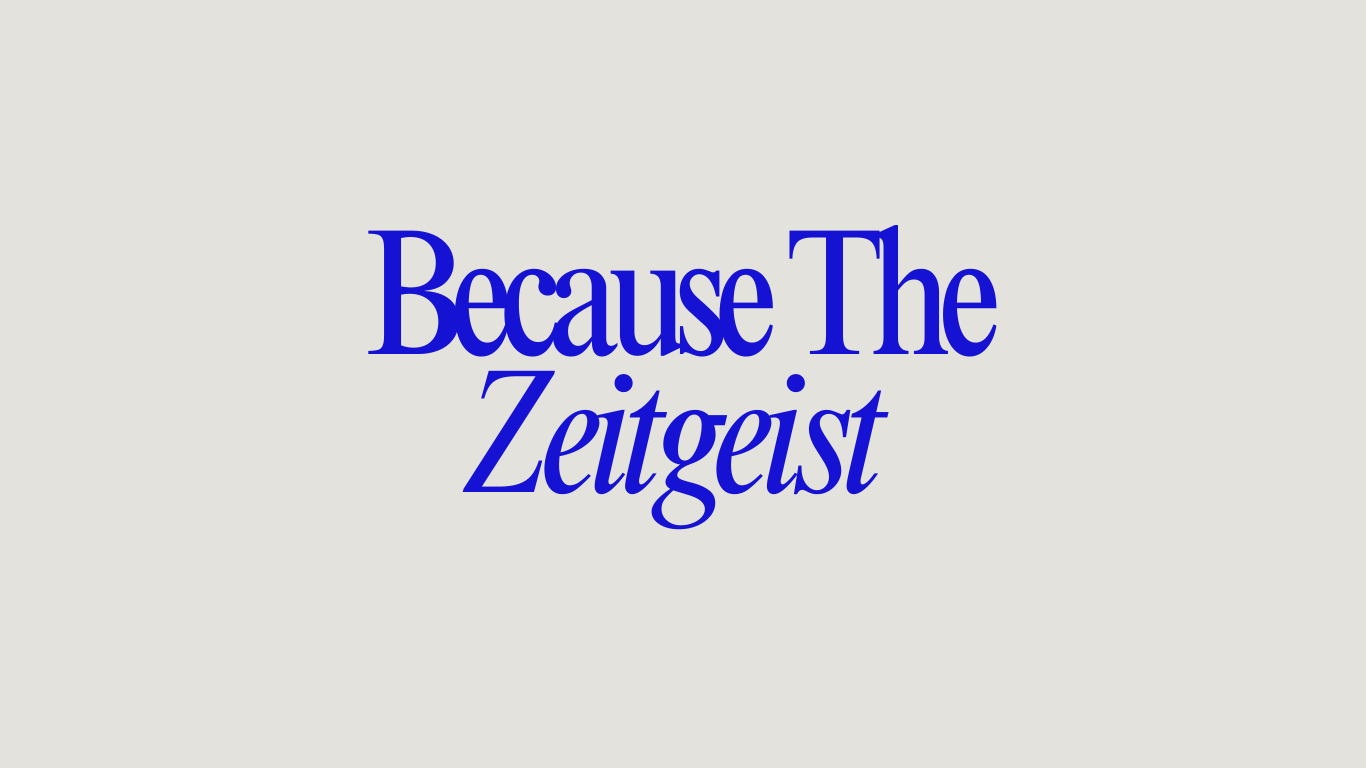 Because the Zeitgeist